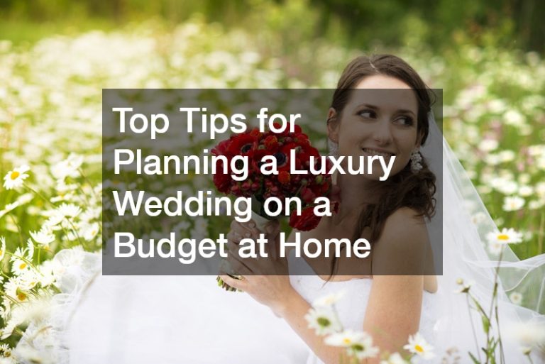 Top Tips for Planning a Luxury Wedding on a Budget at Home