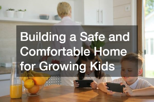 Building a Safe and Comfortable Home for Growing Kids