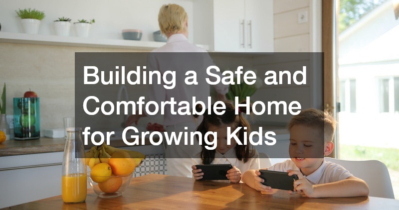Building a Safe and Comfortable Home for Growing Kids